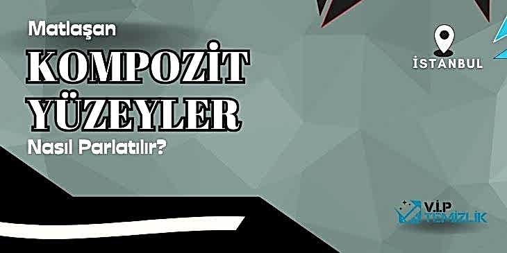 Kompozit Temizliği ile Matlaşan Kompozit Yüzeyler Nasıl Parlatılır? Kompozit Temizliği ile Matlaşan Kompozit Yüzeyler Nasıl Parlatılır?